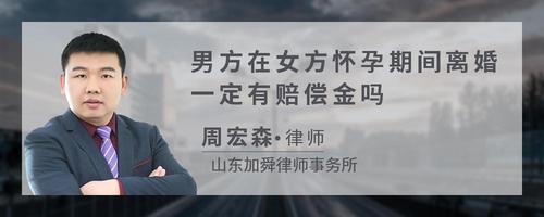 男方在女方怀孕期间离婚一定有赔偿金吗